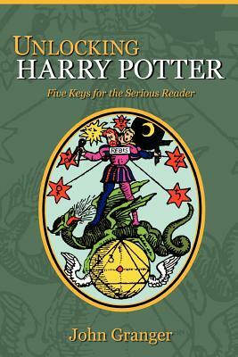 Unlocking Harry Potter: Five Keys for the Serious Reader by John Granger