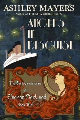 Angels in Disguise: The Glorious Victories of Eleanor MacLeod Book Two by Ashley Mayers