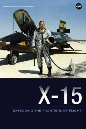 X-15: Extending the Frontiers of Flight by Dennis R. Jenkins, National Aeronautics and Space Administration