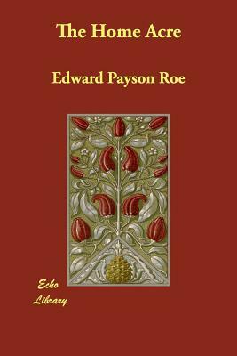 The Home Acre by Edward Payson Roe