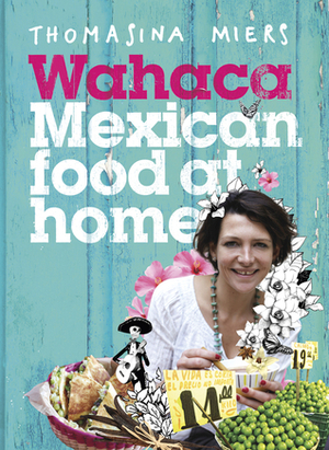 Wahaca: Mexican Food at Home by Thomasina Miers