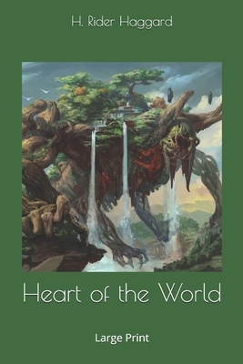 Heart of the World: Large Print by H. Rider Haggard