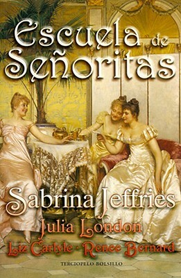 Escuela de Senoritas: Lecciones de Amor Para Unas Ricas Herederas Muy Expeditivas by Liz Carlyle, Julia London, Sabrina Jeffries