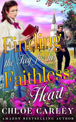 Finding the Key for his Faithless Heart: A Christian Historical Romance Book by Chloe Carley, Chloe Carley