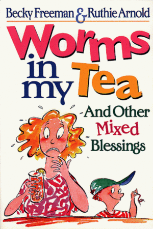 Worms in My Tea: And Other Mixed Blessings by Becky Freeman, Ruthie Arnold