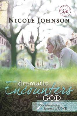 Dramatic Encounters with God: Seven Life-Changing Lessons of Love by Nicole Johnson