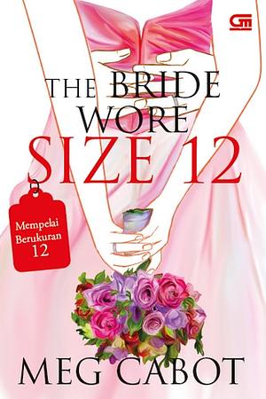 The Bride Wore Size 12 - Mempelai Berukuran 12 by Meg Cabot