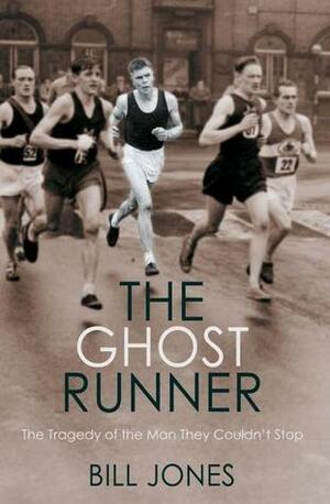 The Ghost Runner: The Epic Journey of the Man They Couldn't Stop by Bill Jones