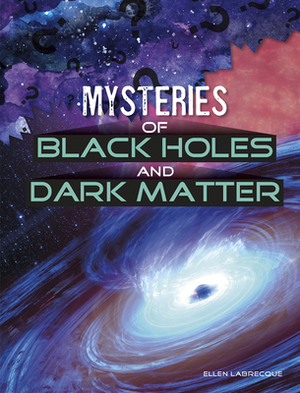 Mysteries of Black Holes and Dark Matter by Ellen Labrecque