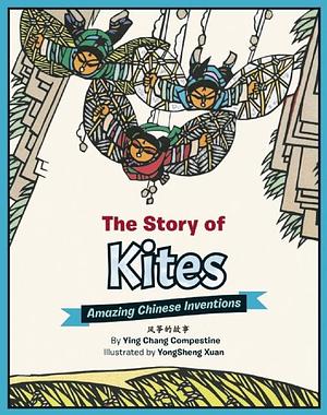 The Story of Kites: Amazing Chinese Inventions by Yongsheng Xuan, Ying Chang Compestine, Ying Chang Compestine