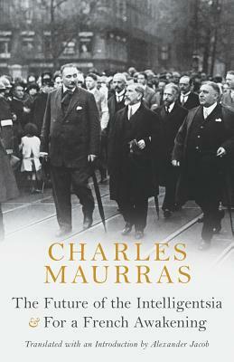 The Future of the Intelligentsia & For a French Awakening by Charles Maurras