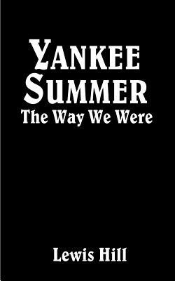 Yankee Summer: The Way We Were: Growing Up in Rural Vermont in the 1930s by Lewis Hill