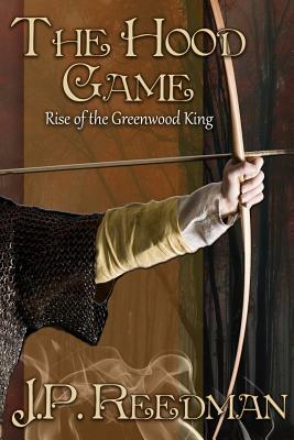 The Hood Game: Rise of the Greenwood King by J. P. Reedman