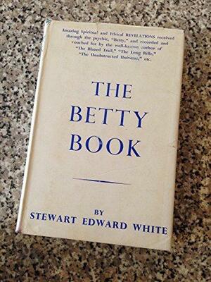 The Betty Book: Excursions Into the World of Other-Consciousness by Stewart Edward White