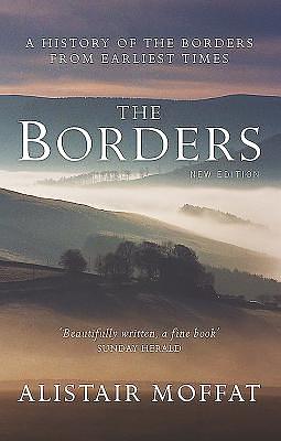 The Borders: A History of the Borders from Earliest Times by Alistair Moffat