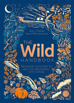 The Wild Handbook: Seasonal Activities to Help You Reconnect with Nature by Emily Thomas