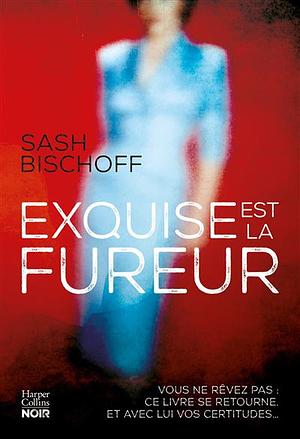 Exquise est la fureur by Sash Bischoff