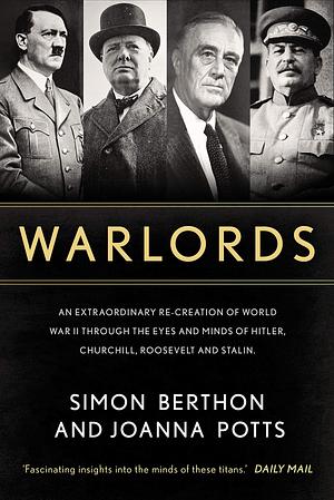 WARLORDS an extraordinary re-creation of World War II through the eyes of its leaders by Joanna Potts, Joanna Potts, Simon Berthon