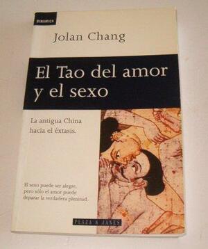 El Tao del amor y el sexo. La antigua China hacia el éxtasis by Jolan Chang, Joseph Needham