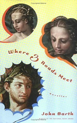 Where Three Roads Meet: Novellas by John Barth