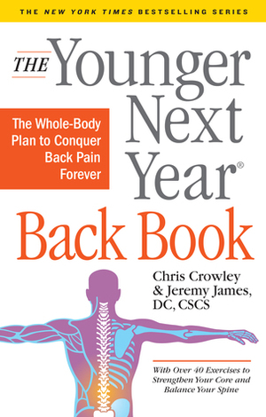 The Younger Next Year Back Book: The Whole-Body Plan to Conquer Back Pain Forever by Jeremy James, Chris Crowley