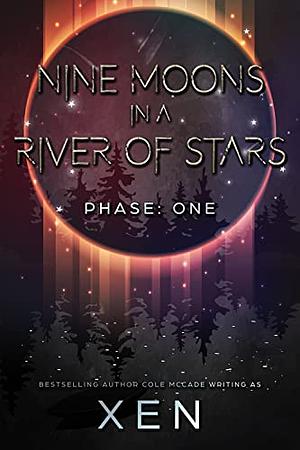 Nine Moons in a River of Stars : Phase One by Xen, Cole McCade