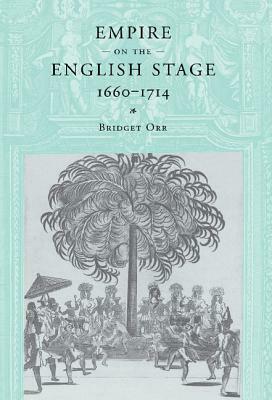 Empire on the English Stage 1660-1714 by Bridget Orr