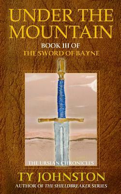 Under the Mountain: Book III of the Sword of Bayne by Ty Johnston