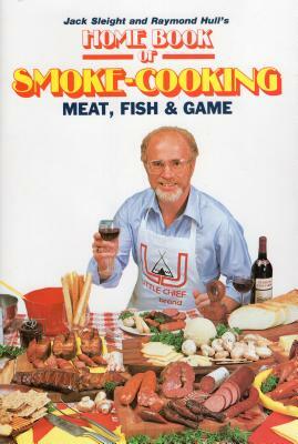 Home Book of Smoke Cooking Meat, Fish & Game by Raymond Hull, Jack Sleight