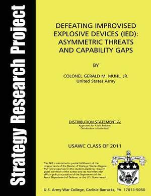 Defeating Improvised Explosive Devices; Asymmetric Threats and Capability Gaps by United States Army