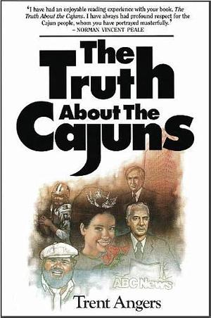 The Truth about the Cajuns by Trent Angers