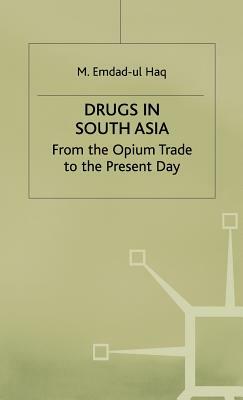 Drugs in South Asia: From the Opium Trade to the Present Day by Na Na