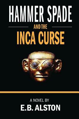 Hammer Spade and the Inca Curse by E. B. Alston