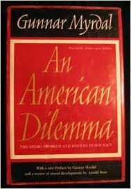 An American Dilemma: The Negro Problem and Modern Democracy by Richard Sterner, Arnold Rose, Gunnar Myrdal