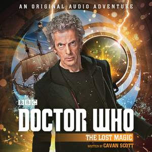 Doctor Who: The Lost Magic: 12th Doctor Audio Original by Cavan Scott, Dan Starkey