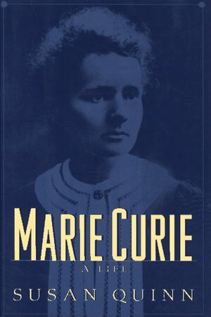 Marie Curie: A Life by Susan Quinn