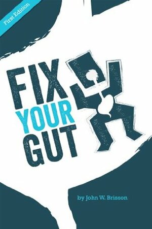 Fix Your Gut: A Book Dedicated to Fixing All Your Digestive Ailments and Concerns by Jason Hooper, John Brisson, Paul Sweany