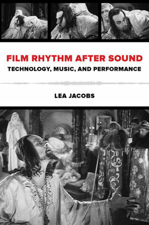 Film Rhythm after Sound: Technology, Music, and Performance by Lea Jacobs