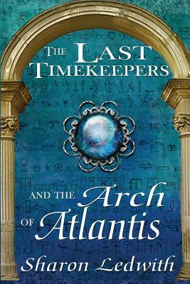 The Last Timekeepers and the Arch of Atlantis by Sharon Ledwith