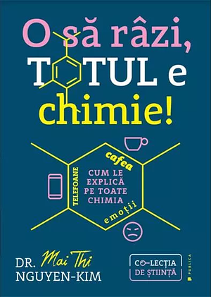 O să râzi, totul e chimie!: telefoane, cafea, emoţii - cum le explică pe toate chimia by Mai Thi Nguyen-Kim