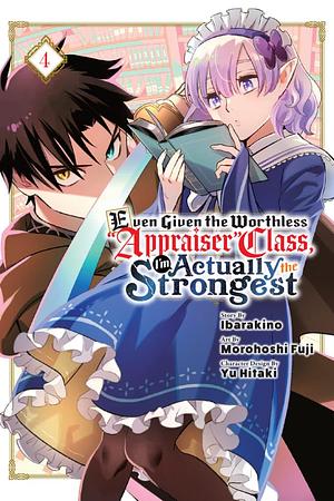 Even Given the Worthless "Appraiser" Class, I'm Actually the Strongest, Vol. 4 by Ibarakino, Morohoshi Fuji