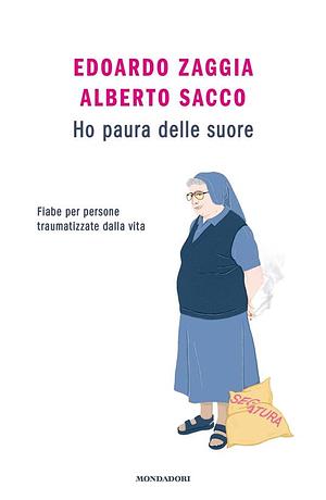 Ho paura delle suore: Fiabe per persone traumatizzate dalla vita by Alberto Sacco, Edoardo Zaggia