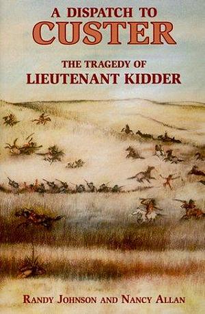 A Dispatch to Custer: The Tragedy of Lieutenant Kidder by Randy Johnson, Nancy P. Allan