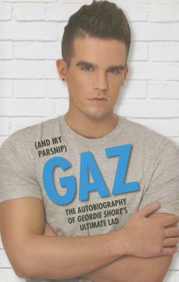 Gaz (and My Parsnip): The Autobiography of Geordie Shore's Ultimate Lad by Gary Beadle