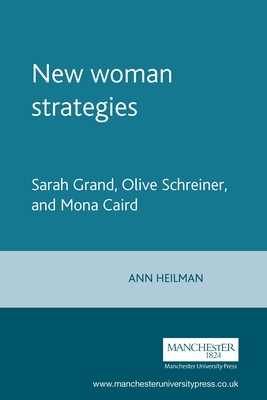 New Woman Strategies: Sarah Grand, Olive Schreiner, and Mona Caird by Ann Heilmann