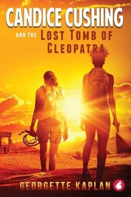 Candice Cushing and the Lost Tomb of Cleopatra by Georgette Kaplan