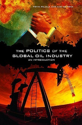 The Politics of the Global Oil Industry: An Introduction by Toyin Falola