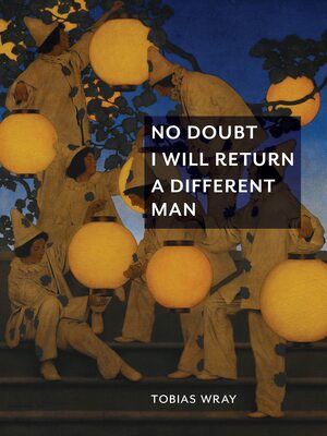 No Doubt I Will Return A Different Man by Tobias Wray