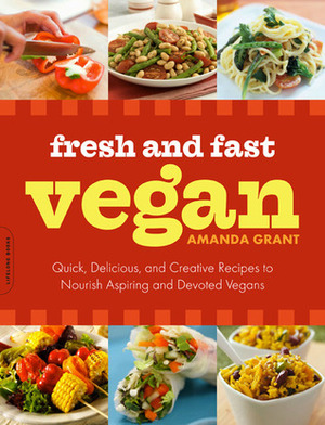 Fresh and Fast Vegan: Quick, Delicious, and Creative Recipes to Nourish Aspiring and Devoted Vegans by Amanda Grant
