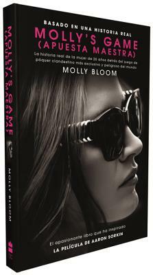 Molly's Game: La Historia Real de la Mujer de 26 Años Detrás del Juego de Póker Clandestino Más Exclusivo Y Peligroso del Mundo by Molly Bloom